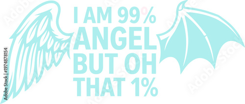 Humorous angel and devil wing vector, light blue quote illustration with text I am 99% angel but oh that 1%, funny typography for t-shirt design