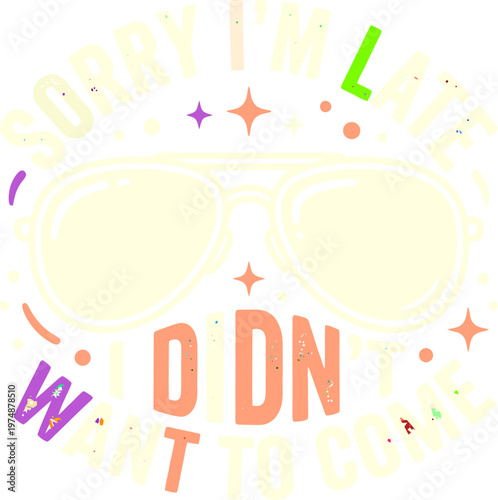 Retro aviator sunglasses vector with funny quote, Sorry I'm Late I Didn't Want To Come typography, vintage aesthetic t-shirt design graphic