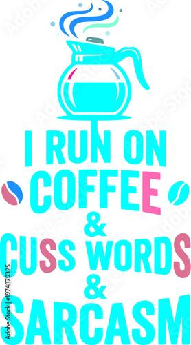 Sarcastic coffee quote vector illustration, I Run On Coffee and Cuss Words and Sarcasm typography, funny caffeine lover slogan with coffee pot