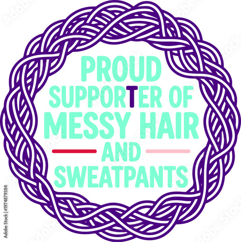 Humorous lifestyle quote vector, Proud Supporter of Messy Hair and Sweatpants typography, purple braided circle frame with mint green text
