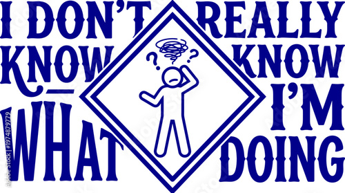 Humorous blue typography vector with I Don't Really Know What I'm Doing text, confused stick figure person in a diamond frame, funny quote graphic