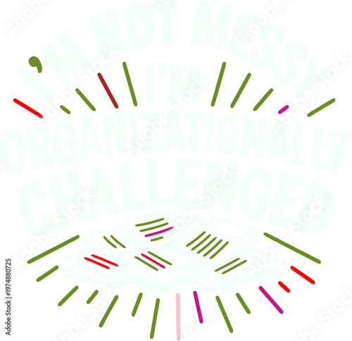 Funny quote typography I'm Not Messy I'm Organizationally Challenged, humorous slogan for t-shirt design, sarcastic text vector illustration