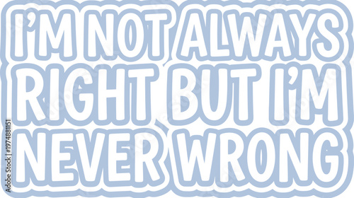 Sarcastic quote sticker vector, I'm Not Always Right But I'm Never Wrong funny typography, light blue and white humorous lettering for apparel
