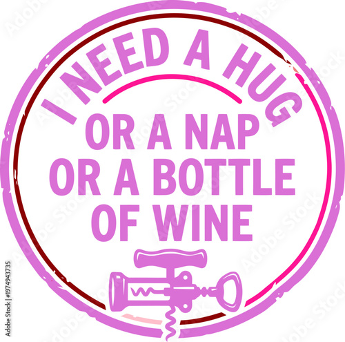 Funny wine quote vector badge, I Need a Hug or a Nap or a Bottle of Wine text, pink circular rubber stamp with corkscrew icon, humorous lifestyle decal