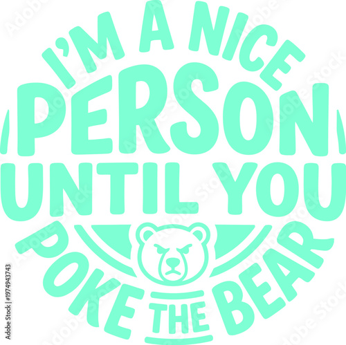 Sarcastic Quote Vector Art, I'm a Nice Person Until You Poke the Bear Typography, Mint Green Funny Slogan Graphic for T-Shirt Design