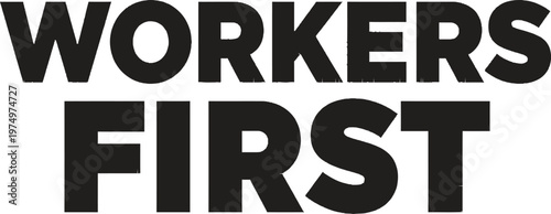 Bold black text reads 'Workers First' in a strong, clear message prioritizing employees and labor.