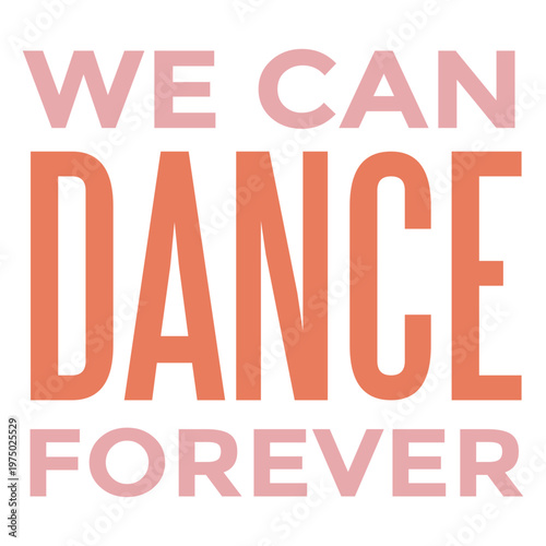 We can dance forever