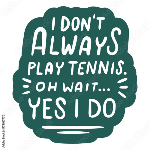 I don't always play tennis wait yes i do