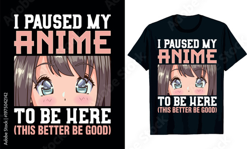 I paused my anime to be here (this better be good), anime t-shirt design