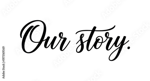 Our story. lettering and all elements in black. Vector style. AWhite background. Pure white background. Perfect isolation and visual consistency. Elegant