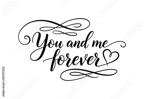 You and me forever. lettering and all elements in black. Vector style. AWhite background. Pure white background. Perfect isolation and visual consistency.