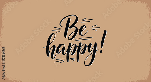 Inspiring handwritten calligraphy phrase Be happy! with decorative elements on a textured vintage brown paper background.