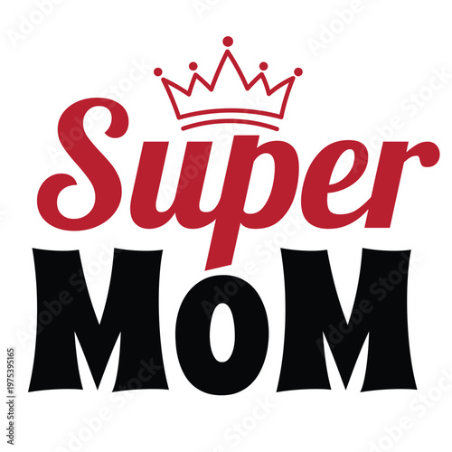 Super Mom Typographic Text Design King Crown Red and Black Vector Typography Badge Greeting Card Mothers Day EPS Illustration Clipart