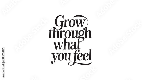 Inspirational Quote Grow Through What You Feel On White Background For Motivation And Personal Growth Concepts