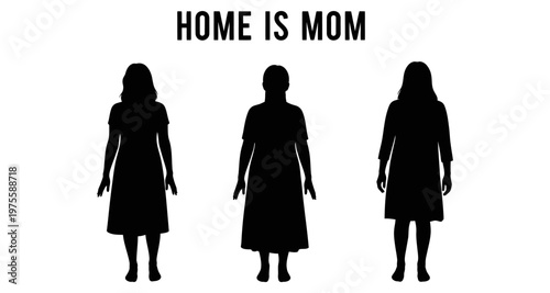 Three female silhouettes standing together with text HOME IS MOM above them