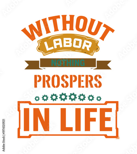 Inspirational quote about the importance of labor for prosperity in life displayed with bold typography and industrial elements isolated on transparent background Labor day t shirt design