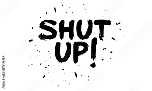 Shut up grunge  lettering sign with rough texture for urban graphic design