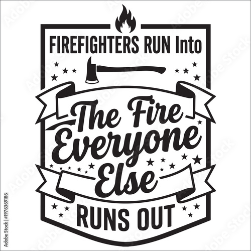 Firefighters Run Into Fire Quote Design