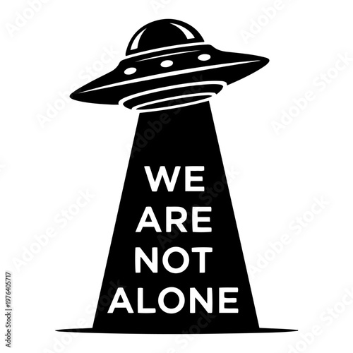 Flying saucer beaming down light with text we are not alone representing extraterrestrial life in black and white vector style