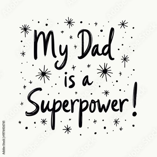 A bold black hand-lettered phrase stating my dad is a superpower is surrounded by minimalist starbursts and dots on a white background. This cheerful typographic design celebrates family bonds.