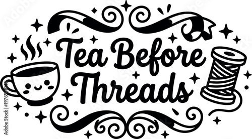 Cute tea cup and spool of thread with tea before threads lettering in black and white vector art