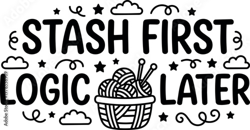 Stash first logic later basket of yarn balls with knitting needles black and white vector art