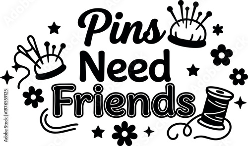 Black and white pins need friends phrase with sewing tools vector art