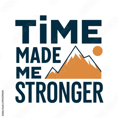 Time Made Me Stronger – Inspirational Aging Quote