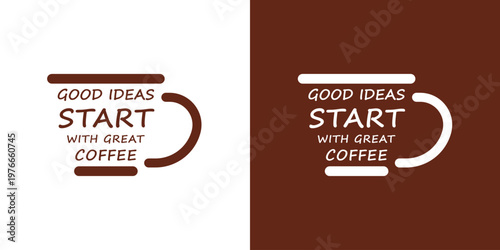 A minimalist vector illustration features a coffee cup outline with the motivational quote Good Ideas Start with Great Coffee, presented on both white and brown backgrounds.