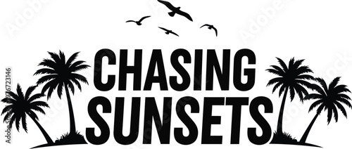 Black silhouette with text chasing sunsets and palm trees