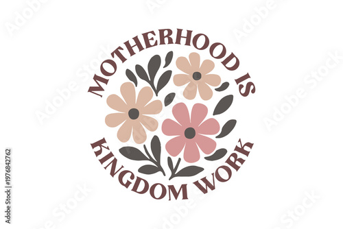 Floral Motherhood is Kingdom Work Christian Quote Sublimation Design