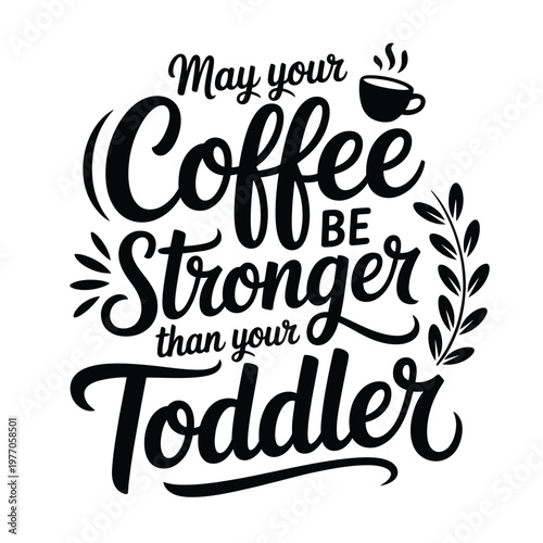 May your coffee be stronger than your toddler a playful quote