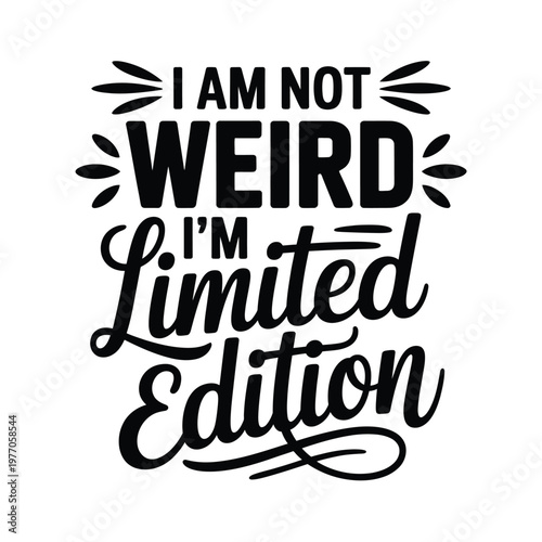 Bold typographic design stating i am not weird i m limited edition
