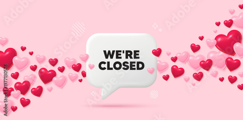 Closed chat speech bubble. 3d hearts pink background. We are closed tag. Business closure sign. Store bankruptcy symbol. Valentines day greeting card. Flying hearts. Vector