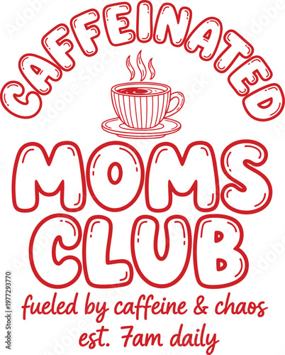 Caffeinated Moms Club Fueled By Caffeine and Chaos Est 7am Daily Humorous Bold Red Bubble Typography with Coffee Cup Funny Mom T-Shirt Print Illustration
