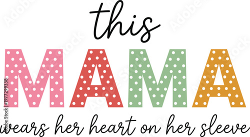 This Mama Wears Her Heart On Her Sleeve Colorful Polka Dot Bold Typography with Elegant Script Cute Mother's Day Gift T-Shirt Print Illustration