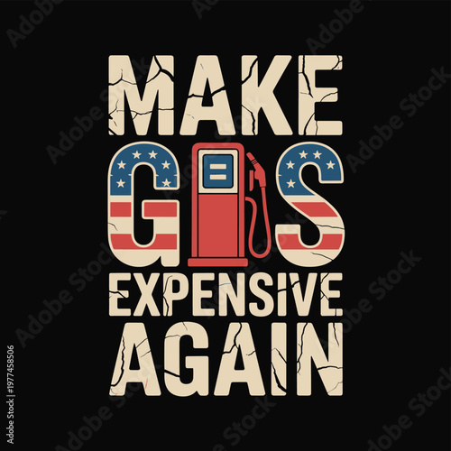 A distressed graphic design displays the phrase make gas expensive again with patriotic american imagery incorporated within the letters high quality professional detailed