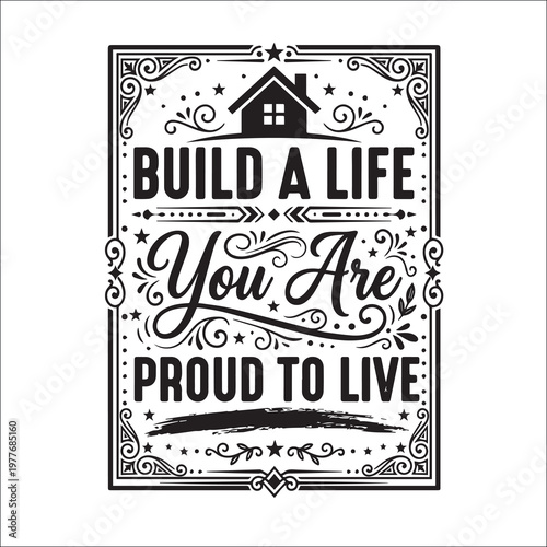 Build A Life You Are Proud To Live Motivational Quote Typography with Vintage Border and House Icon