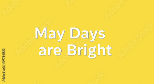 May Days are Bright Text on Yellow Background