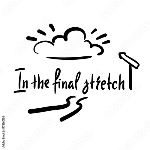 In the final stretch - inspire motivational quote about an ageism, idiom, slang. Hand drawn lettering. Print for social media content, inspirational poster, t-shirt, bag, cups, card, sticker, badge
