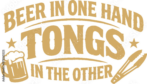 Vintage-style BBQ quote "Beer in One Hand, Tongs in the Other" in distressed gold typography with beer mug and tongs illustrations. Perfect for grilling, drinking, and funny barbecue designs.