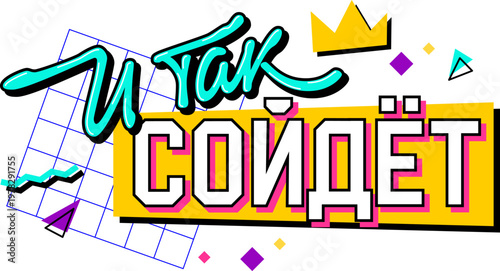 И так сойдет - Good enough - Retro 90s style text sticker with Russian phrase on transparent background. Funny pop art design with geometric patterns for vintage meme culture 