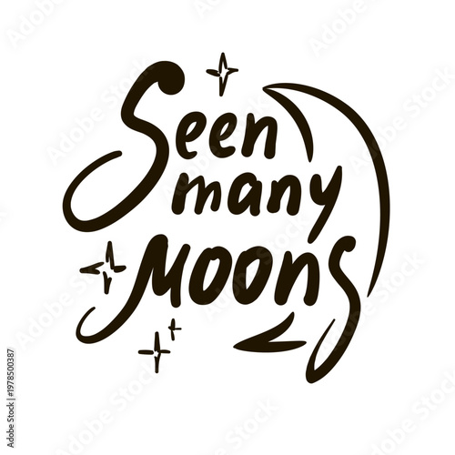 Seen many moons - inspire motivational quote about age, idiom, slang. Hand drawn lettering. Print for social media content, inspirational poster, t-shirt, bag, cups, card, sticker, badge