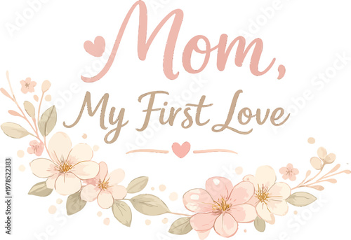 Title floral 'mom my first love' watercolor design for mother's day description a delicate watercolor