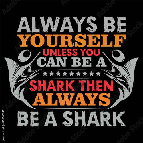 Fotografie Always be yourself unless you can be a shark then always be a shark motivational quote