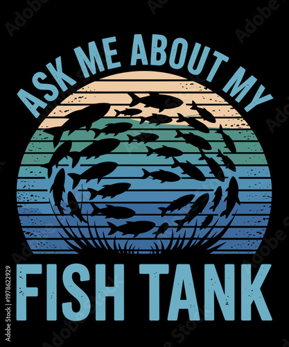 Ask Me About My Fish Tank Aquarium Owner Fish Keeping