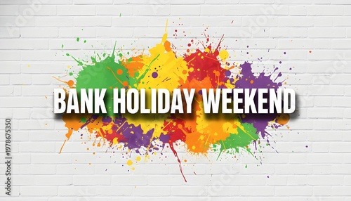Bank Holiday Weekend Celebration with Colorful Splatter Paint Background for Festive Events