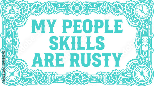 Steampunk style typography with My People Skills Are Rusty text, mechanical gear border frame vector, turquoise industrial clockwork illustration