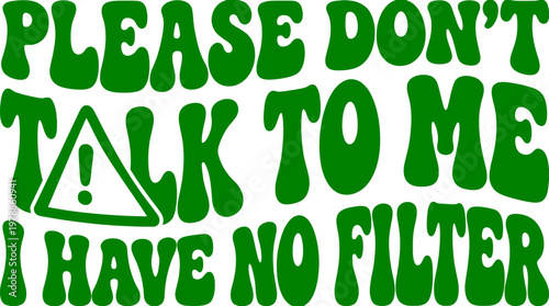 Retro green typography quote, Please Don't Talk To Me I Have No Filter text, vintage wavy bubble font slogan, funny social warning vector