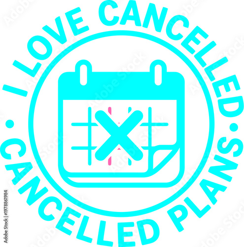 I Love Cancelled Plans typography stamp, cyan blue calendar icon with cross mark, introverted lifestyle quote vector, social anxiety humor graphic
